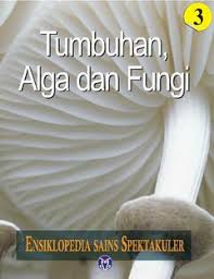 Ensiklopedia Sains Spektakuler 3: Tumbuhan, Alga dan Fungi